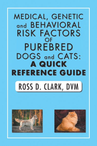 Medical, Genetic and Behavioral Risk Factors of Purebred Dogs and Cats: A Quick Reference Guide