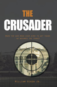 Title: The Crusader: When the New Drug Czar Aims to Get Tough He Becomes the Target, Author: William Aiken Jr.