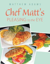 Title: Chef Matt'S Pleasing to the Eye, Author: Matthew Adams