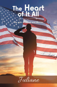 Title: The Heart of It All: Life with a Patriot and Warrior, Author: Juliane