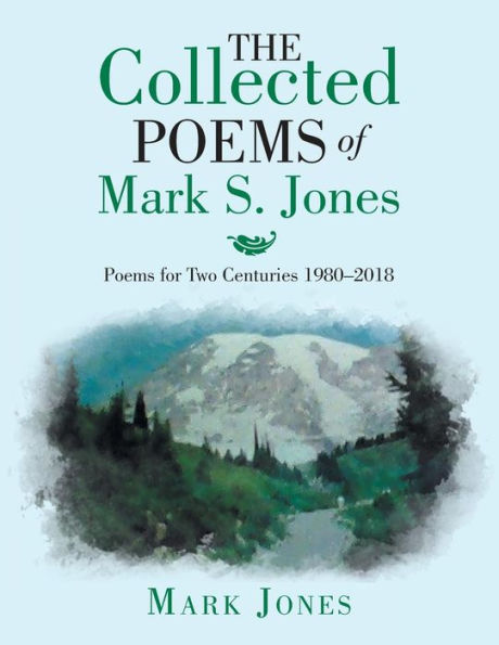 The Collected Poems of Mark S. Jones: for Two Centuries 1980-2018