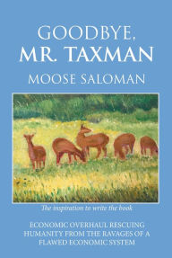 Title: Goodbye, Mr. Taxman, Author: Moose Saloman