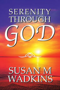 Title: Serenity Through God, Author: Susan M Wadkins
