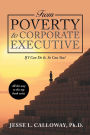 From Poverty to Corporate Executive: If I Can Do It, so Can You!