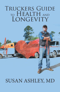 Title: Truckers Guide to Health and Longevity, Author: Susan Ashley MD