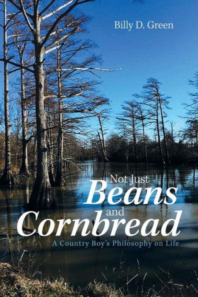 Not Just Beans and Cornbread: A Country Boy'S Philosophy on Life