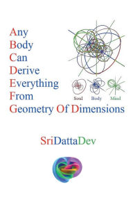 Title: Any Body Can Derive Everything from Geometry of Dimensions, Author: Sridattadev Kancharla