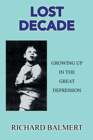 Title: Lost Decade: Growing up in the Great Depression, Author: Richard Balmert