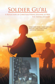 Title: Soldier Gu'Rl: A Reflection of Christian Female Soldiers at War, Author: Connie Johnson