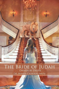 Title: The Bride of Judah: Driven by Desire, Author: Dr. Mariea Calhoun Smith