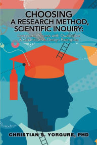 Title: Choosing a Research Method, Scientific Inquiry:: Complete Process with Qualitative & Quantitative Design Examples, Author: Christian S. Yorgure PhD