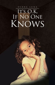 Title: It's O.K. If No One Knows, Author: Debra Luna