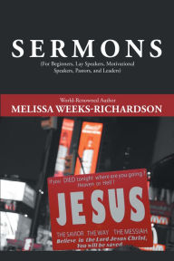 Title: Sermons: For Beginners, Lay Speakers, Motivational Speakers, Pastors, and Leaders, Author: Melissa Weeks-Richardson