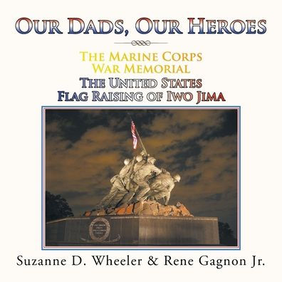 the Marine Corps War Memorial United States Flag Raising of Iwo Jima: Our Dads, Heroes