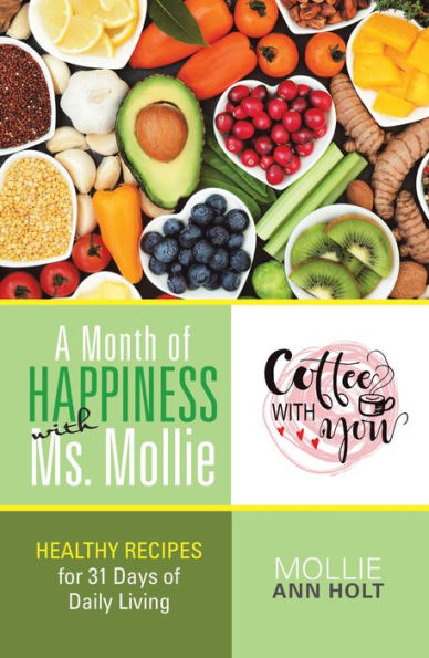 A Month of Happiness with Ms. Mollie: Healthy Recipes for 31 Days of Daily Living