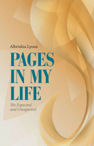 Title: Pages in My Life: The Expected and Unexpected, Author: Albrishia Lyons