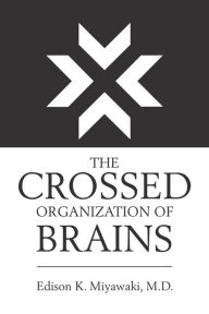 Title: The Crossed Organization of Brains, Author: Edison K Miyawaki MD