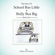 Title: The Story of School Bus Little & Bully Bus Big: Book 1, Author: William Fred Stinett