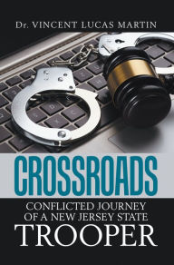 Title: Crossroads: Conflicted Journey of a New Jersey State Trooper, Author: Dr. Vincent Lucas Martin