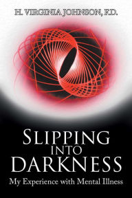 Title: Slipping into Darkness: My Experience with Mental Illness, Author: H. Virginia Johnson F.D.