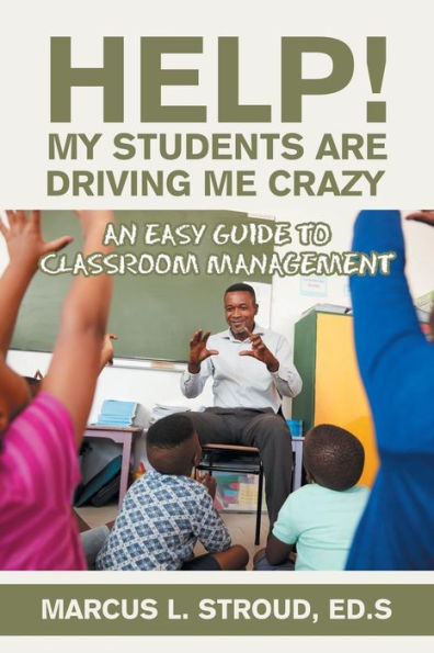 Help! My Students Are Driving Me Crazy: An Easy Guide to Classroom Management