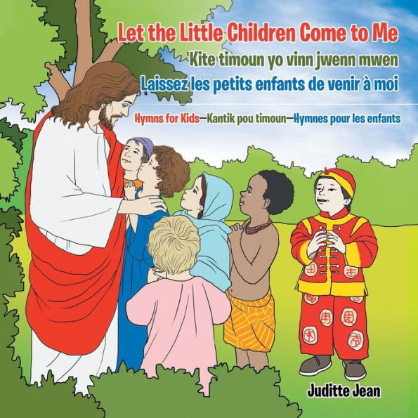 Let the Little Children Come to Me-Kite Timoun Yo Vinn Jwenn Mwen-Laissez Les Petits Enfants De Venir À Moi: Hymns for Kids-Kantik Pou Timoun-Hymnes Pour