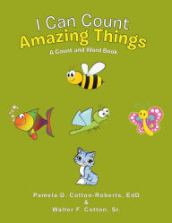 Title: I Can Count Amazing Things: A Count and Word Book, Author: Pamela D. Cotton-Roberts EdD