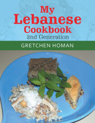 Title: My Lebanese Cookbook, 2Nd Generation, Author: Gretchen Homan