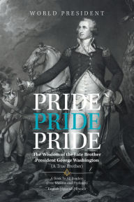 Title: Pride, Pride, Pride: The Wisdom of the Late Brother, President George Washington (A True Brother), Author: Carlo Camille