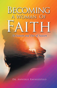 Title: Becoming a Woman of Faith: In Season and out of Season, Author: Dr. Anniekie Ravhudzulo