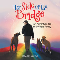 Title: This Side of the Bridge: An Adventure for the Whole Family, Author: David D. Michael