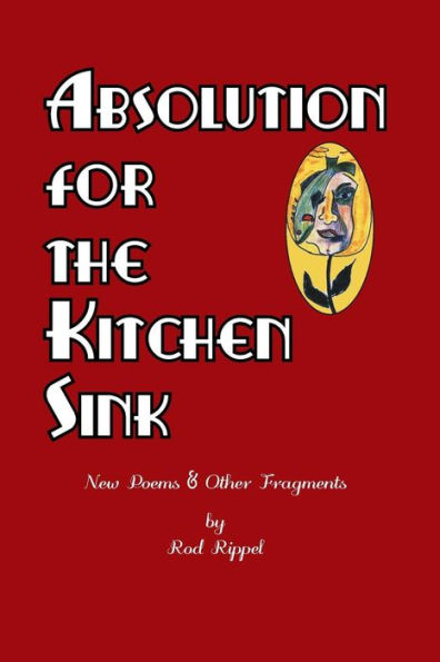Absolution for the Kitchen Sink: New Poems and Other Fragments