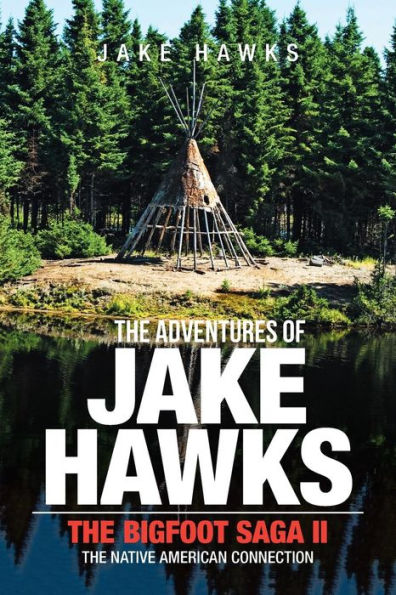 the Adventures of Jake Hawks: Bigfoot Saga Ii Native American Connection