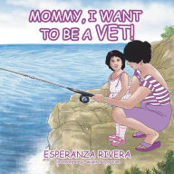 Title: Mommy, I Want to Be a Vet!, Author: Esperanza Rivera