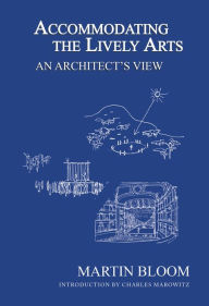 Title: Accommodating the Lively Arts: An Architect's View, Author: Martin Bloom