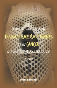 Title: Comment Survivre À Un Traumatisme Émotionnel Et Au Cancer M'a Aidé Plus Tard Dans La Vie En Prose, Author: Mario Fontenla