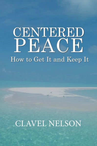 Centered Peace: How to Get It and Keep It