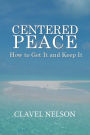 Centered Peace: How to Get It and Keep It