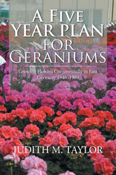 A Five Year Plan for Geraniums: Growing Flowers Commercially East Germany 1946-1989