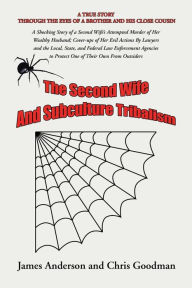 Title: The Second Wife and Subculture Tribalism: A Shocking Story of a Second Wife's Attempted Murder of Her Wealthy Husband; Cover-Ups of Her Evil Actions by Lawyers and the Local, State, and Federal Law Enforcement Agencies to Protect One of Their Own from Out, Author: James Anderson