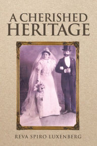 Title: A Cherished Heritage, Author: REVA SPIRO LUXENBERG