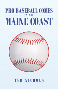 Title: Pro Baseball Comes to the Maine Coast, Author: Ted Nichols
