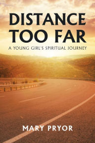 Title: Distance Too Far: A Young Girl's Spiritual Journey, Author: Mary Pryor