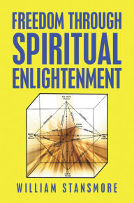 Title: Freedom Through Spiritual Enlightenment, Author: William Stansmore