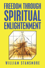 Title: Freedom Through Spiritual Enlightenment, Author: William Stansmore