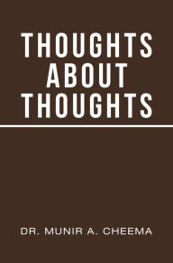Title: Thoughts About Thoughts, Author: Dr. Munir A. Cheema