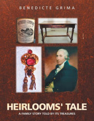 Title: Heirlooms' Tale: A Family Story Told by Its Treasures, Author: Benedicte Grima