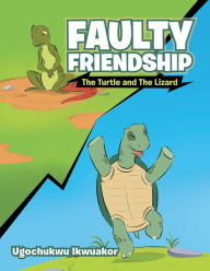 Title: Faulty Friendship: The Turtle and the Lizard, Author: Ugochukwu Ikwuakor