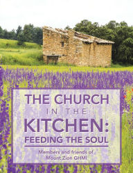 Title: The Church in the Kitchen: Feeding the Soul: Posthumously by Mount Zion Church, Author: Jerri Cherry