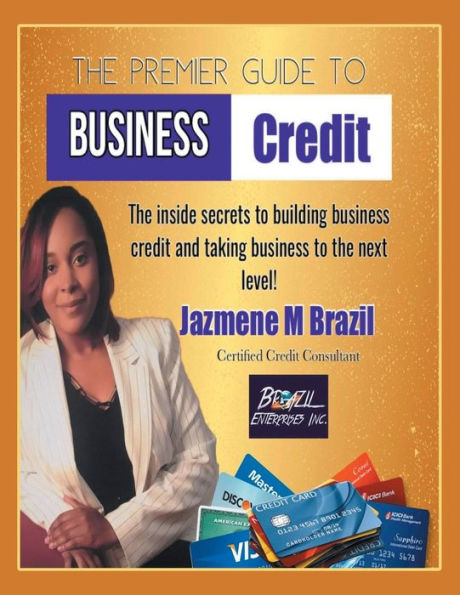 The Premier Guide to Business Credit: Inside Secrets Build Credit & Take Next Level!